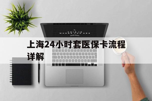 安岳最新上海24小时套医保卡流程详解方法分析(最方便真实的安岳上海急用钱套医保卡方法)